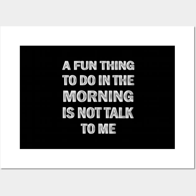 A Fun Thing to Do in the Morning is Not Talk to Me Wall Art by ELMADANI.ABA